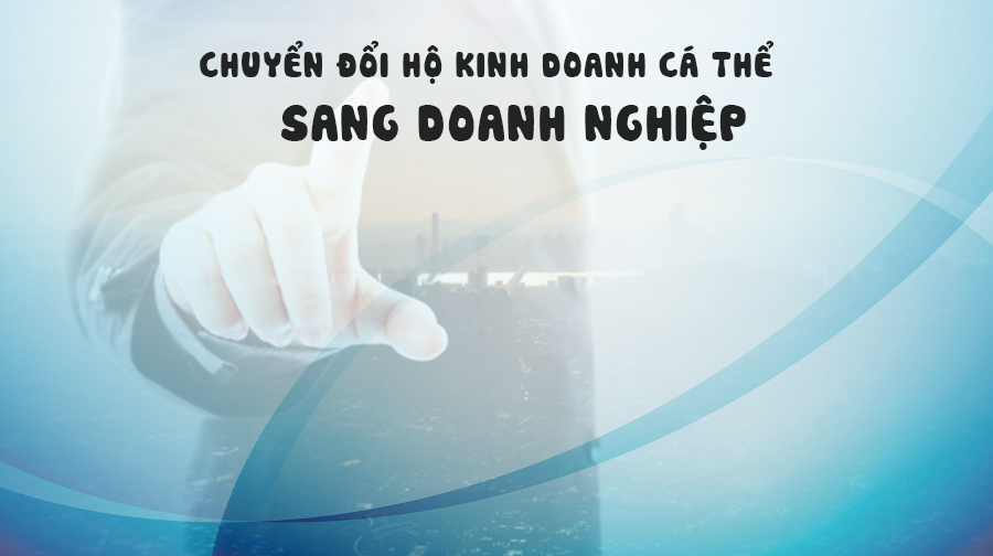 Những lưu ý khi chuyển đổi kinh doanh từ hộ cá thể thành doanh nghiệp